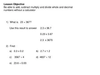 Lesson Objective Be able to add, subtract multiply and divide whole and decimal
