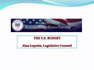 THE U.S. BUDGET Alan Lopatin , Legislative Counsel