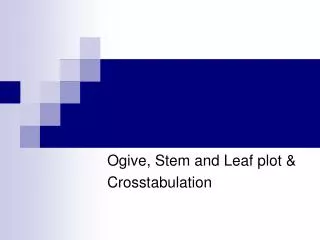 Ogive, Stem and Leaf plot &amp; Crosstabulation