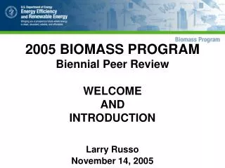 2005 BIOMASS PROGRAM Biennial Peer Review WELCOME AND INTRODUCTION