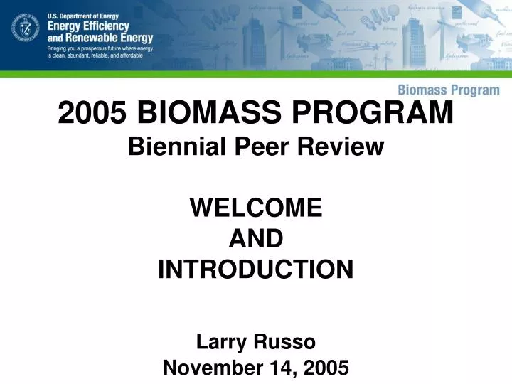 2005 biomass program biennial peer review welcome and introduction