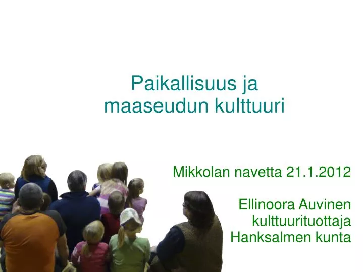 mikkolan navetta 21 1 2012 ellinoora auvinen kulttuurituottaja hanksalmen kunta