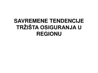 savremene tendencije tr i ta osiguranja u regionu