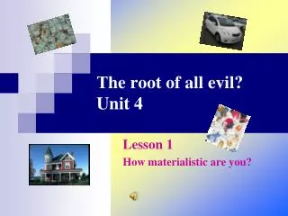 ? he root of all evil? Unit 4
