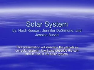 Solar System by: Heidi Keogan, Jennifer DeSimone, and Jessica Busch