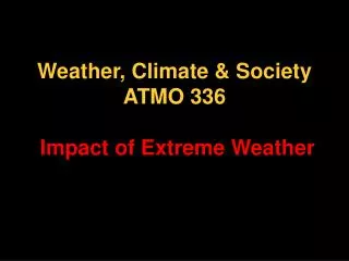 Weather, Climate &amp; Society ATMO 336 Impact of Extreme Weather