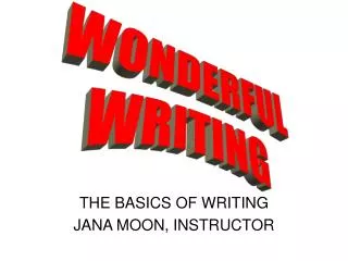 THE BASICS OF WRITING JANA MOON, INSTRUCTOR