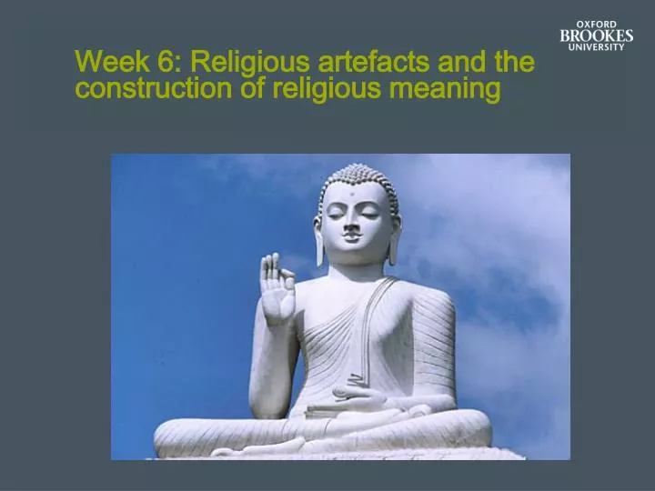 week 6 religious artefacts and the construction of religious meaning