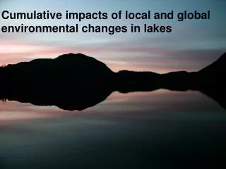Cumulative impacts of local and global environmental changes in lakes