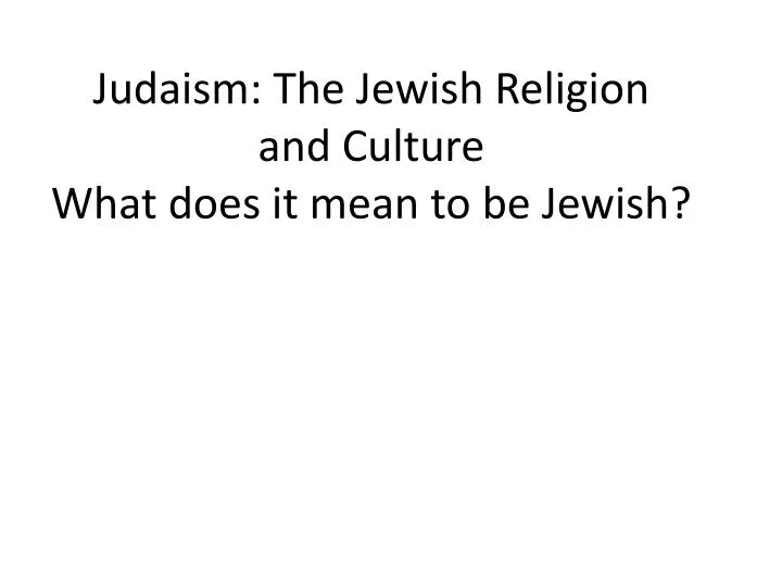 judaism the jewish religion and culture what does it mean to be jewish