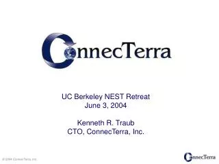 UC Berkeley NEST Retreat June 3, 2004 Kenneth R. Traub CTO, ConnecTerra, Inc.