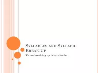 Syllables and Syllabic Break-Up