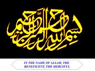 IN THE NAME OF ALLAH, THE BENEFICENT, THE MERCIFUL