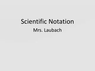 Scientific Notation Mrs. Laubach