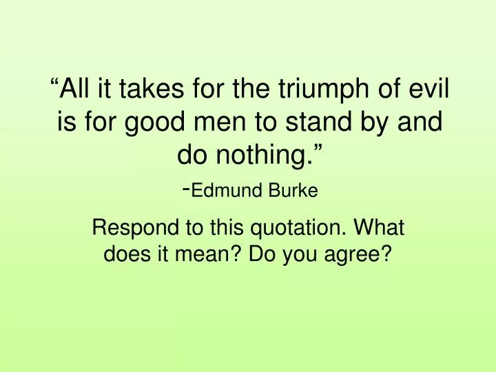 all it takes for the triumph of evil is for good men to stand by and do nothing edmund burke