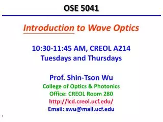Introduction to Wave Optics 10:30-11:45 AM, CREOL A214 Tuesdays and Thursdays Prof. Shin-Tson Wu