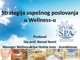 Strategija uspešnog poslovanja u Wellness-u Predavač Dip prof. Nenad Ikonić