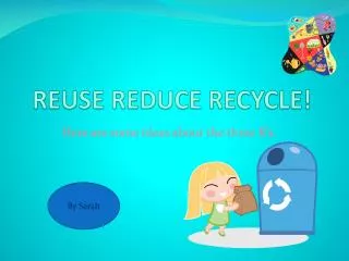 REUSE REDUCE RECYCLE!