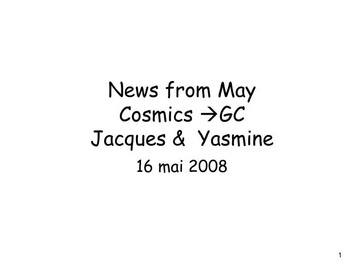 news from may cosmics gc jacques yasmine