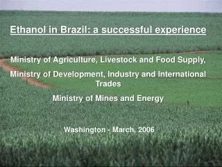 Ethanol in Brazil: a successful experience Ministry of Agriculture, Livestock and Food Supply,