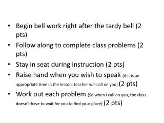 Begin bell work right after the tardy bell (2 pts )