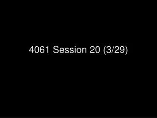 4061 Session 20 (3/29)