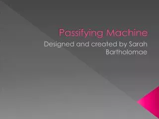 Passifying Machine