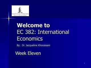 Welcome to EC 382: International Economics By: Dr. Jacqueline Khorassani