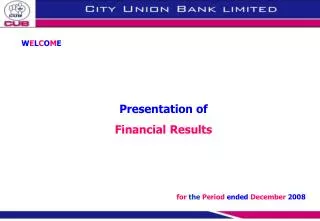 W E L C O M E Presentation of Financial Results for the Period ended December 2008
