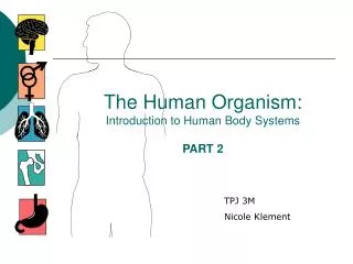 The Human Organism: Introduction to Human Body Systems PART 2