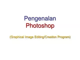 Pengenalan Photoshop (Graphical Image Editing/Creation Program)