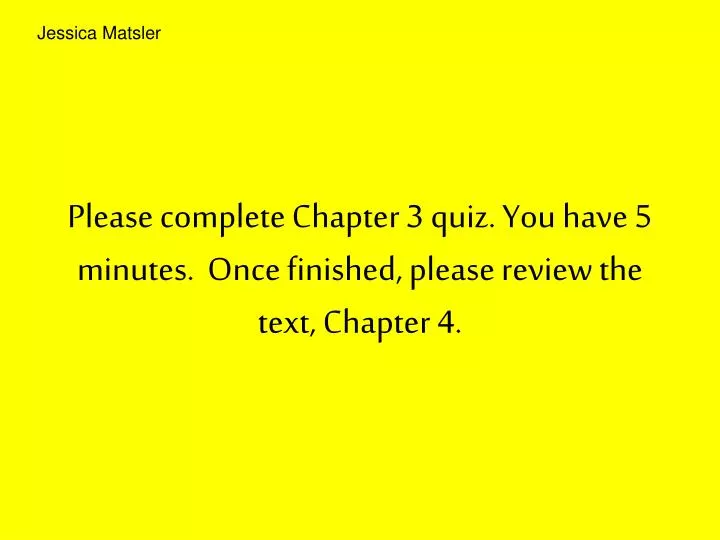 please complete chapter 3 quiz you have 5 minutes once finished please review the text chapter 4