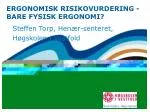 ERGONOMISK RISIKOVURDERING - BARE FYSISK ERGONOMI? - slide 1