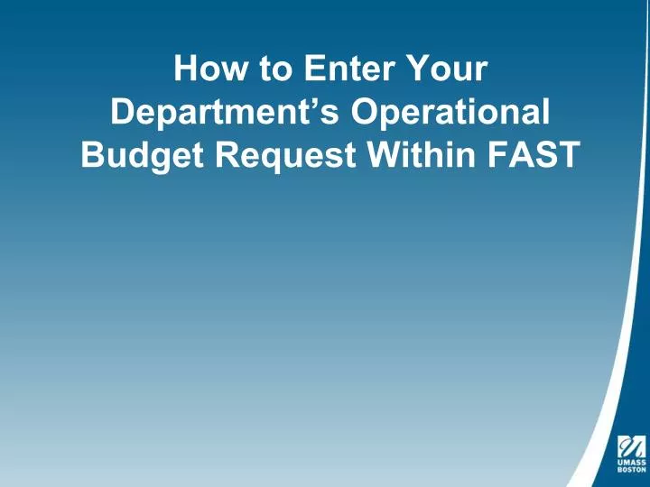 how to enter your department s operational budget request within fast