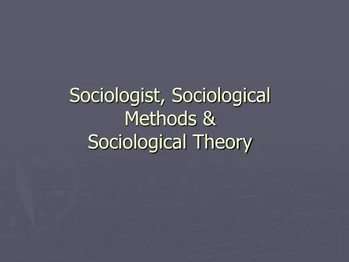 sociologist sociological methods sociological theory