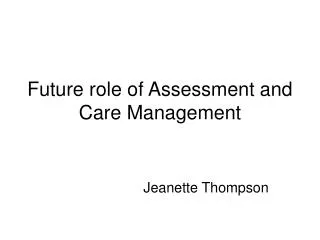 Future role of Assessment and Care Management