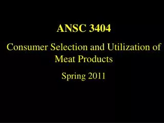 ANSC 3404 Consumer Selection and Utilization of Meat Products Spring 2011