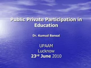 Public Private Participation in Education Dr. Kumud Bansal UPAAM Lucknow 23 rd June 2010