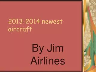 2013-2014 newest aircraft