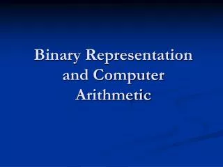 Binary Representation and Computer Arithmetic
