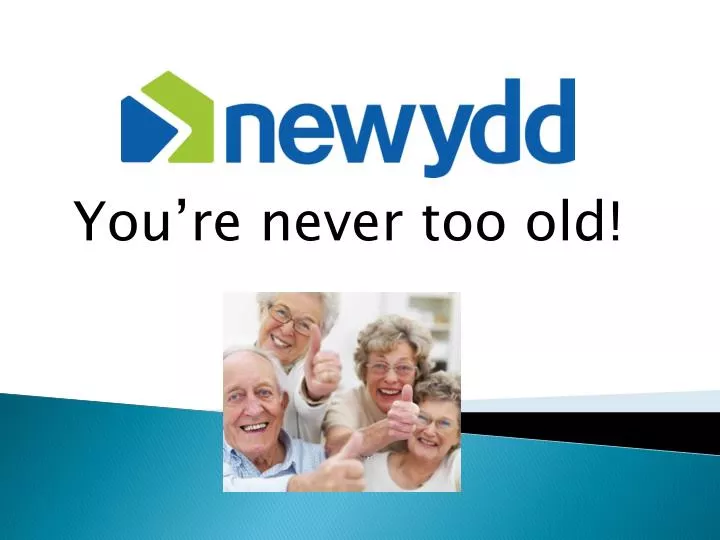 you re never too old