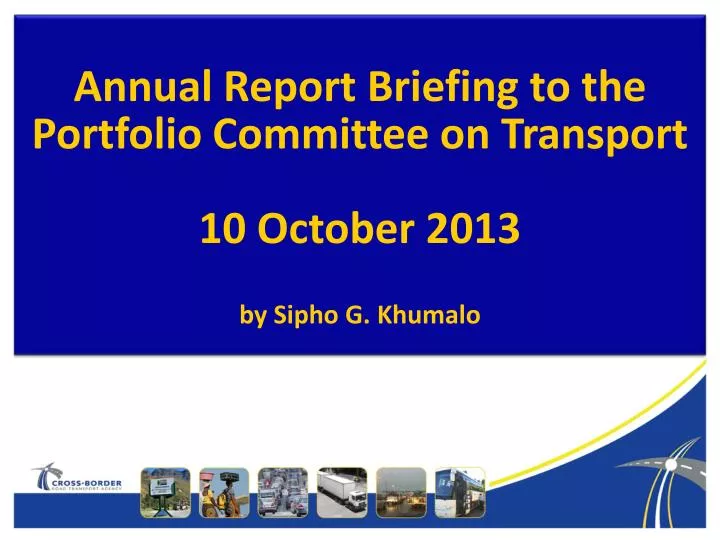 annual report briefing to the portfolio committee on transport 10 october 2013 by sipho g khumalo