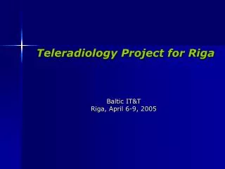 Teleradiology Project for Riga Baltic IT&amp;T Riga, April 6-9, 2005