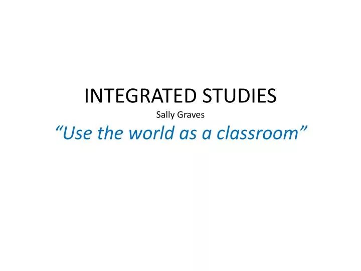integrated studies sally graves use the world as a classroom