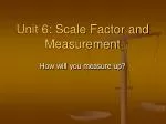 Unit 6: Scale Factor and Measurement - slide 1