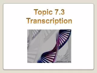 Topic 7.3 Transcription