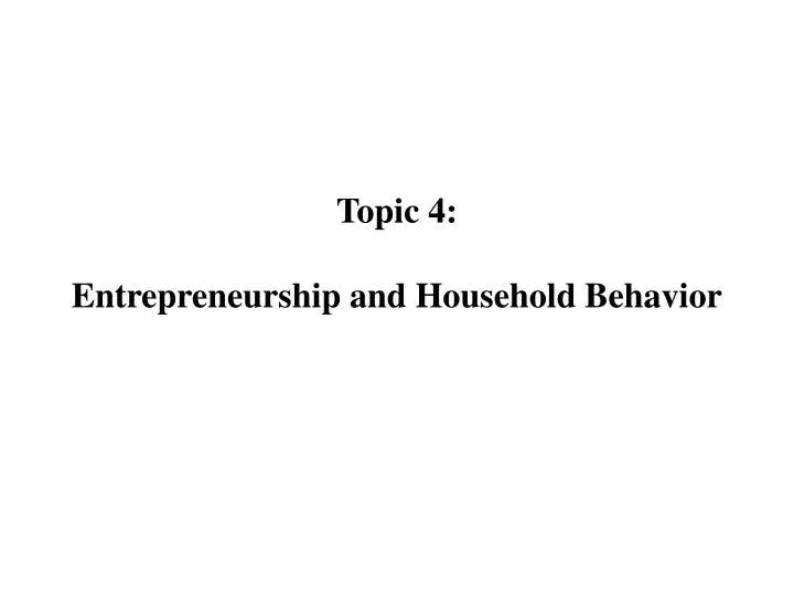 topic 4 entrepreneurship and household behavior