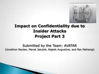 Impact on Confidentiality due to Insider Attacks Project Part 3 Submitted by the Team: AVATAR