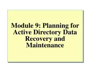 Module 9: Planning for Active Directory Data Recovery and Maintenance