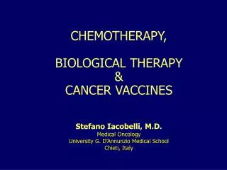 CHEMOTHERAPY, BIOLOGICAL THERAPY &amp; CANCER VACCINES Stefano Iacobelli, M.D. Medical Oncology